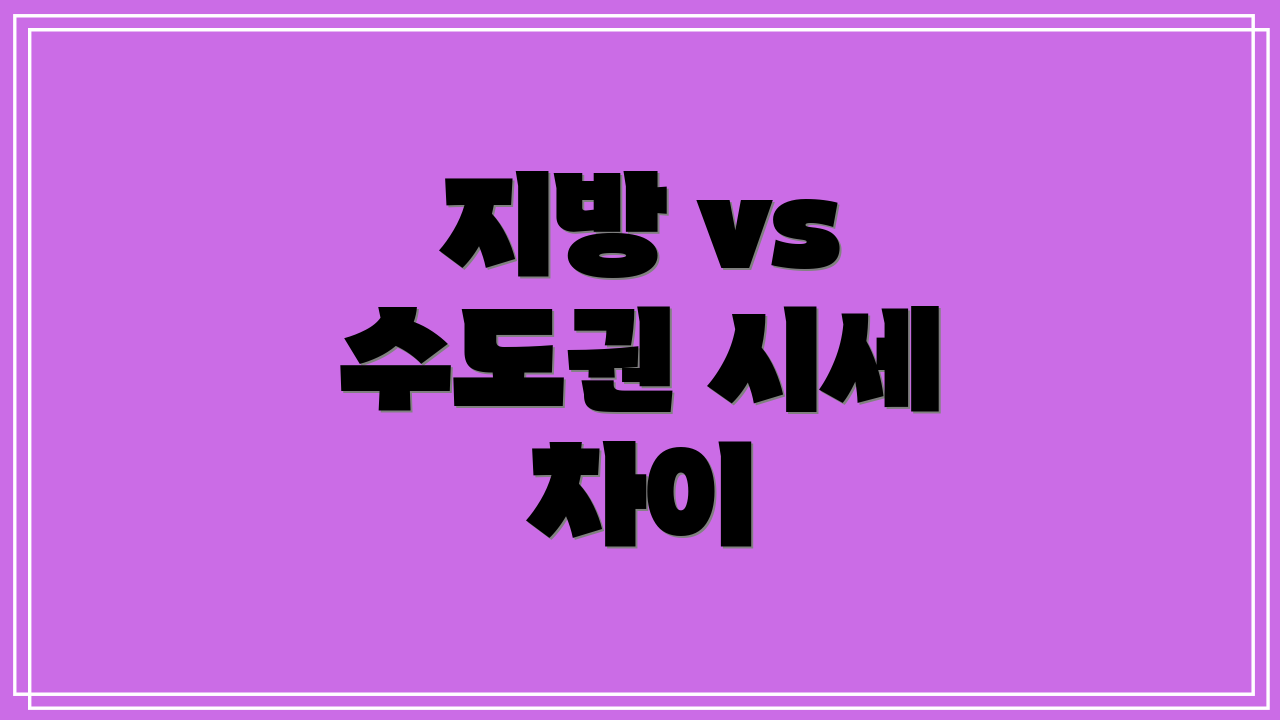 지방 vs 수도권 시세 차이