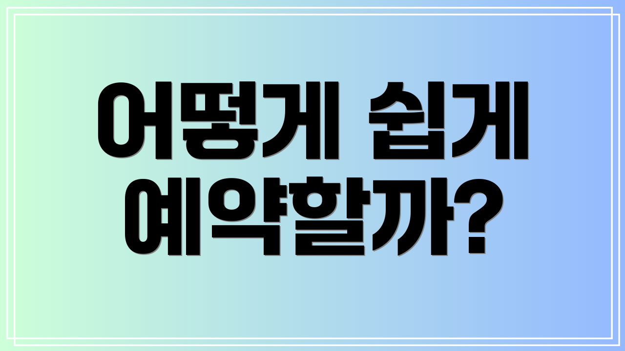 어떻게 쉽게 예약할까?
