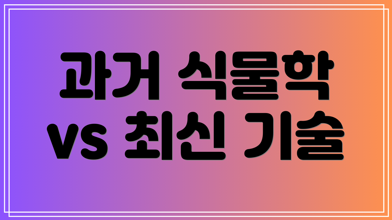 과거 식물학 vs 최신 기술