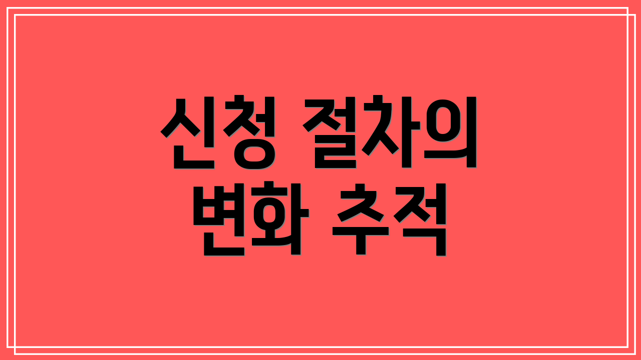 신청 절차의 변화 추적