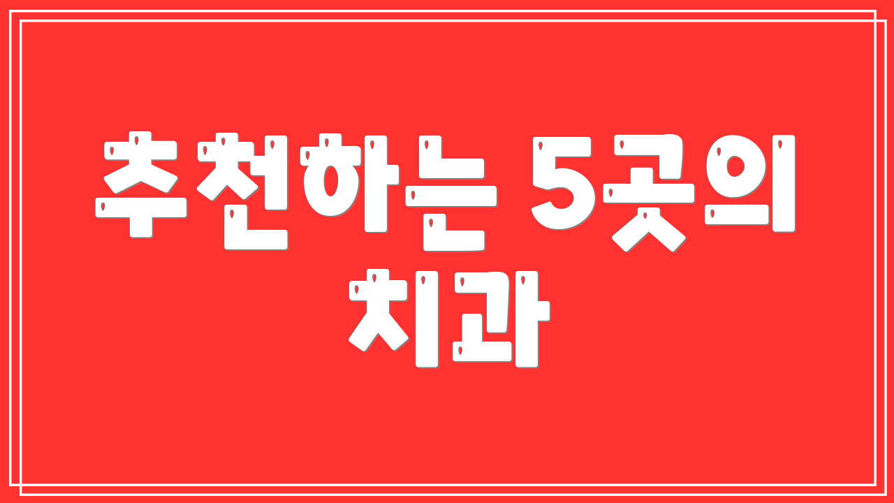 추천하는 5곳의 치과