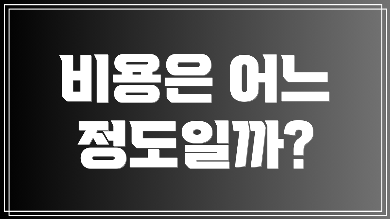 비용은 어느 정도일까?